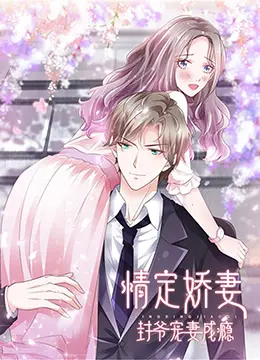 《情定娇妻：封爷宠妻成瘾》：霸道总裁的甜蜜追妻路，齁甜剧情，少女心炸裂！